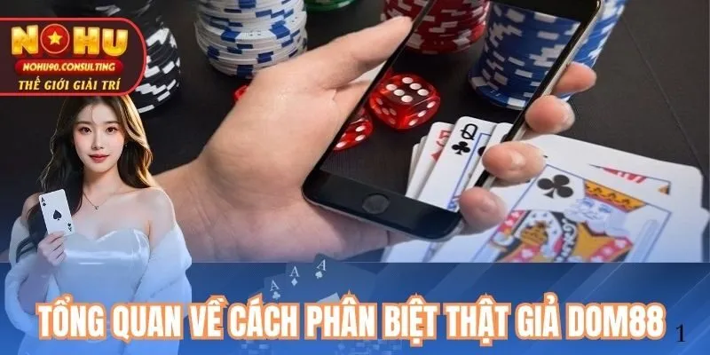 Tổng Quan Về Cách Phân Biệt Thật Giả Dom88